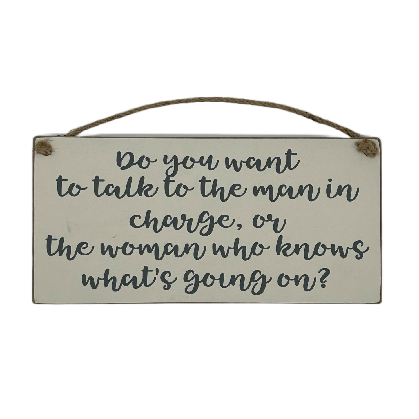 Do you want to Talk to The Man in charge, or the woman who knows what's going on?