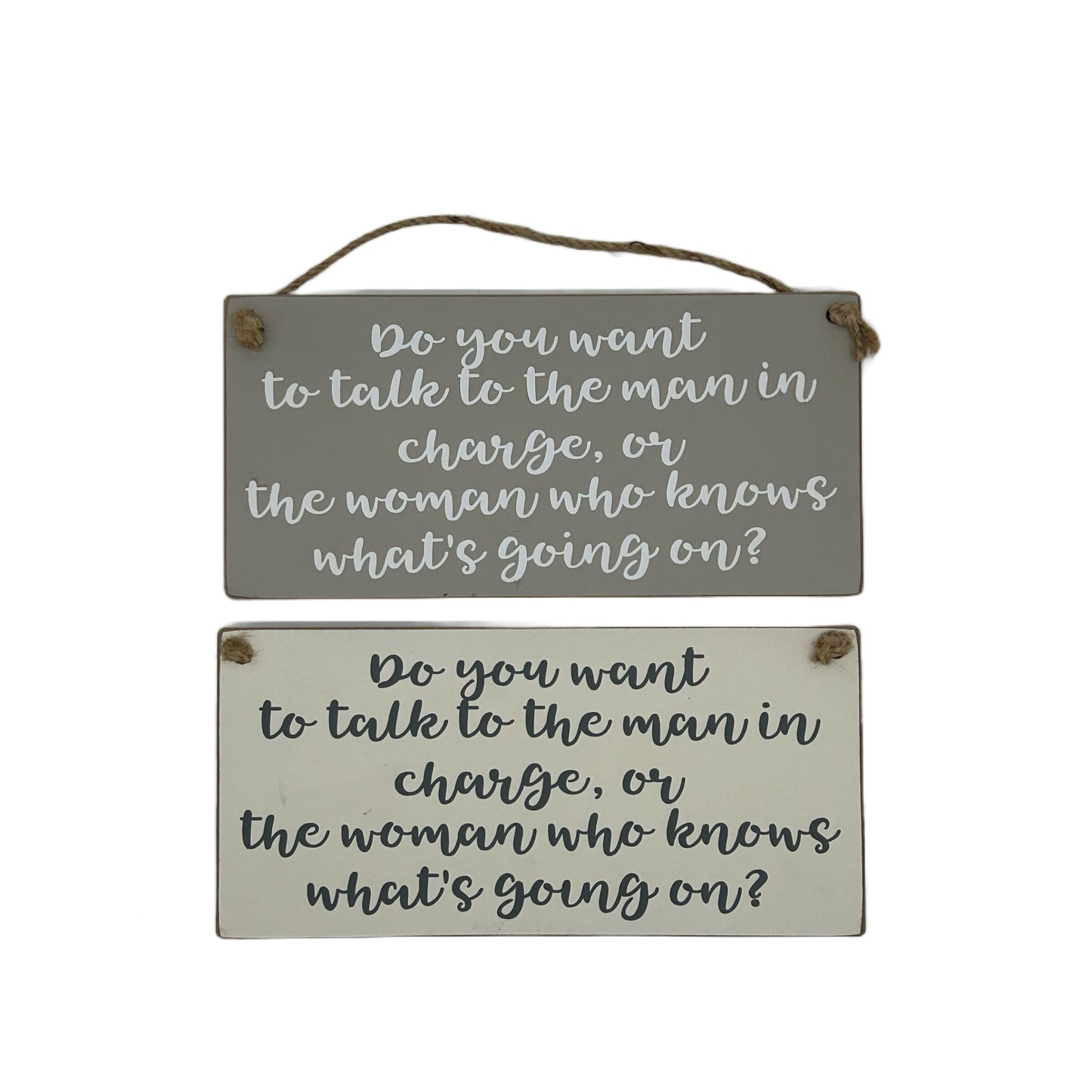 Do you want to Talk to The Man in charge, or the woman who knows what's going on?