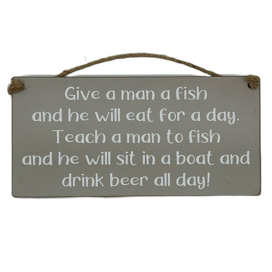 Give a man a fish and he will eat for a day. Teach a man to fish and he will sit in a boat and drink beer all day!