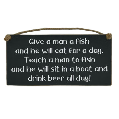 Give a man a fish and he will eat for a day. Teach a man to fish and he will sit in a boat and drink beer all day!
