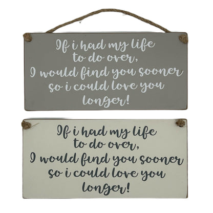 If I had my life to do over, I would find you sooner so I could love you longer!