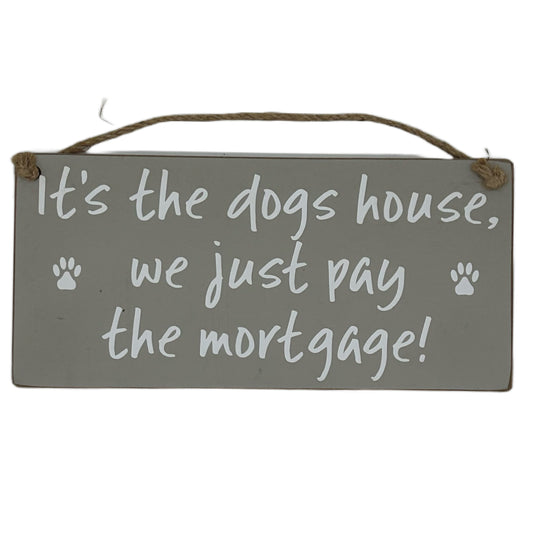 It's the dogs house, we just pay the mortgage!