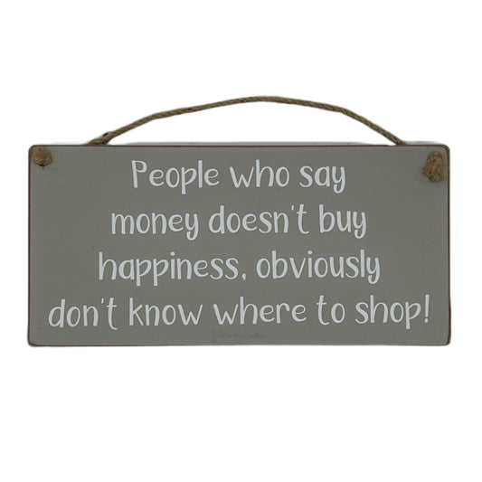 People who say money doesn't buy happiness, obviously don't know where to shop!