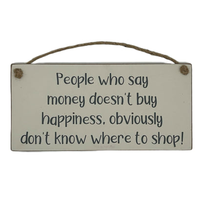 People who say money doesn't buy happiness, obviously don't know where to shop!
