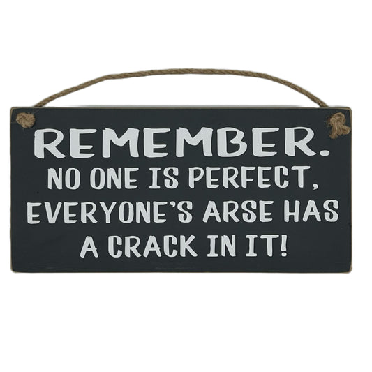 Remember no-one is Perfect. Everyone's arse has a crack in it!