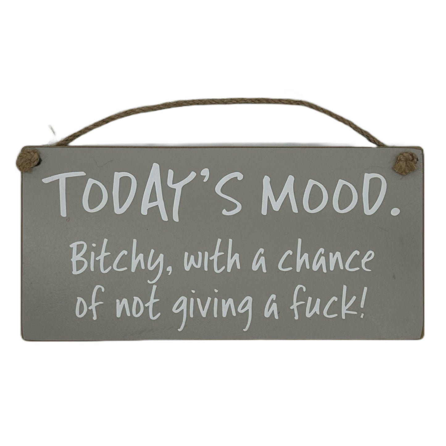 TODAY'S MOOD, Bitchy with a strong chance of not giving a fuck!