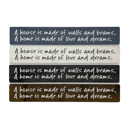 A House is Made of walls and beams, A home is made of love and dreams.