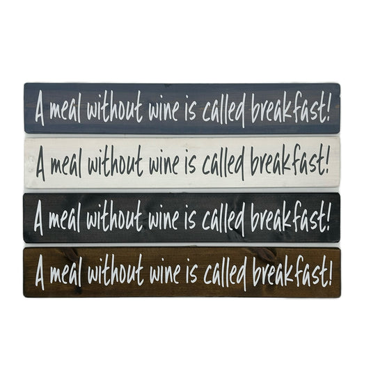 A Meal Without Wine is called breakfast!