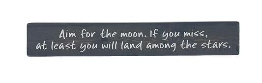 Aim for the Moon. If you miss, at least you will land among the stars.