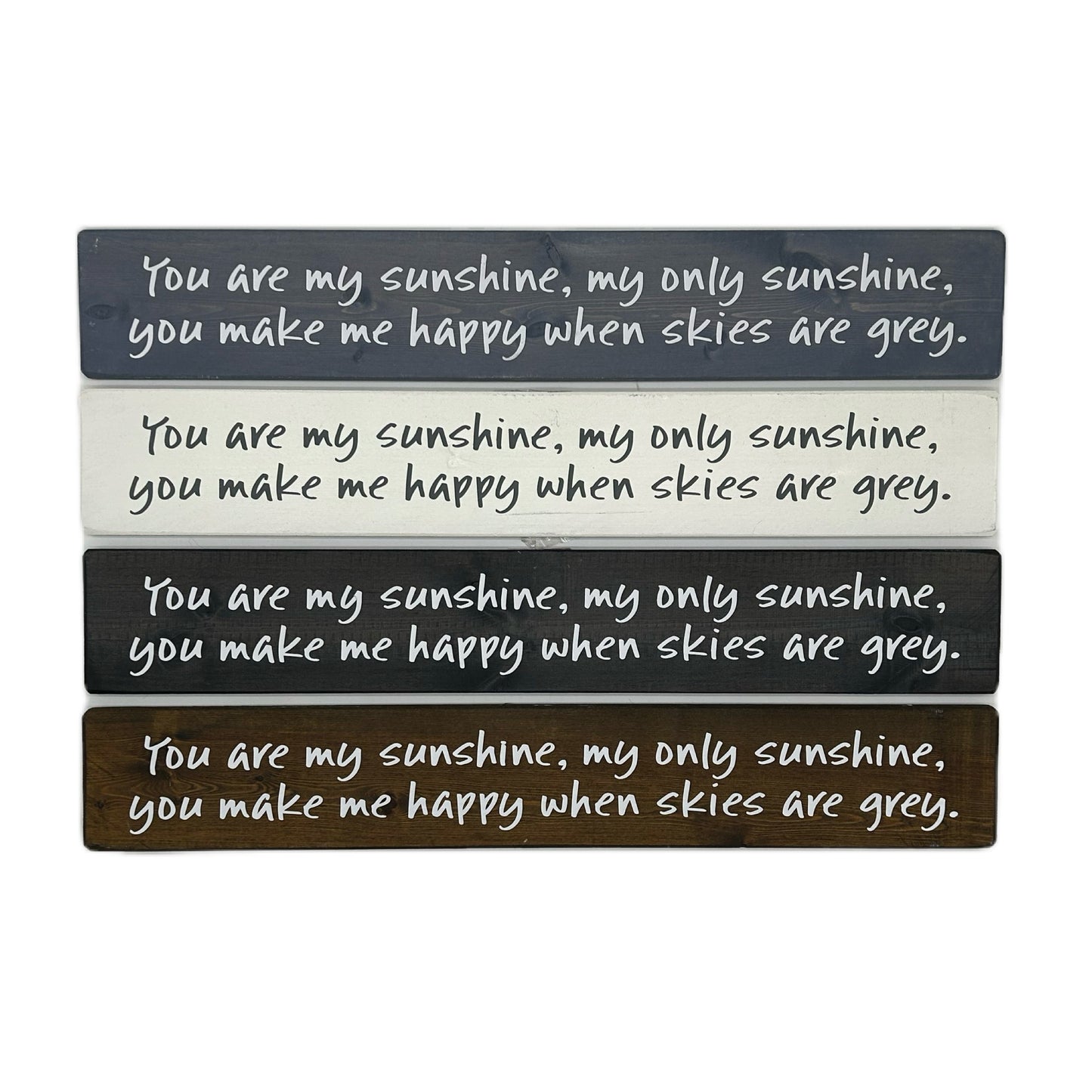 You are my Sunshine, my only sunshine. You make me happy when skies are grey.