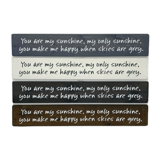 You are my Sunshine, my only sunshine. You make me happy when skies are grey.