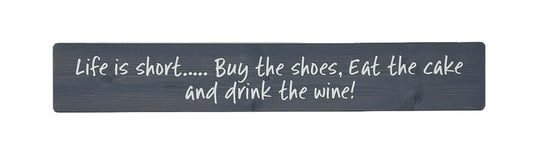 Life is short….. Buy the shoes, Eat the cake and drink the wine!