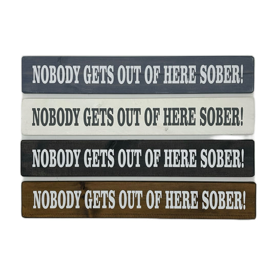 NOBODY GETS OUT OF HERE SOBER Long Rustic Plaque