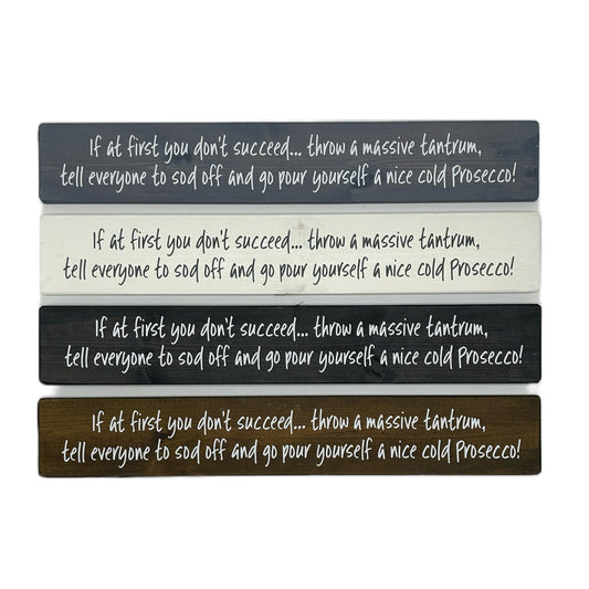 If at first you Don’t Succeed….throw a massive tantrum, tell everyone to sod off and go pour yourself a nice cold Prosecco!