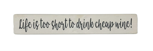 Life is too short to drink cheap wine!