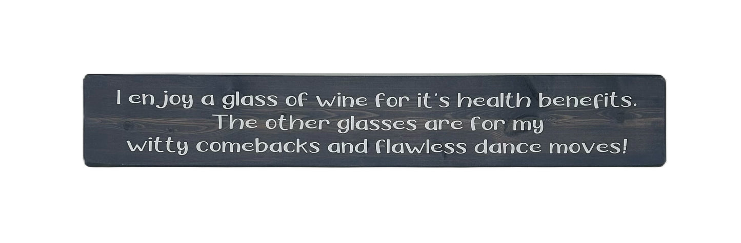 I enjoy a glass of wine for its health benefits, the rest for my witty comebacks and flawless dance moves!