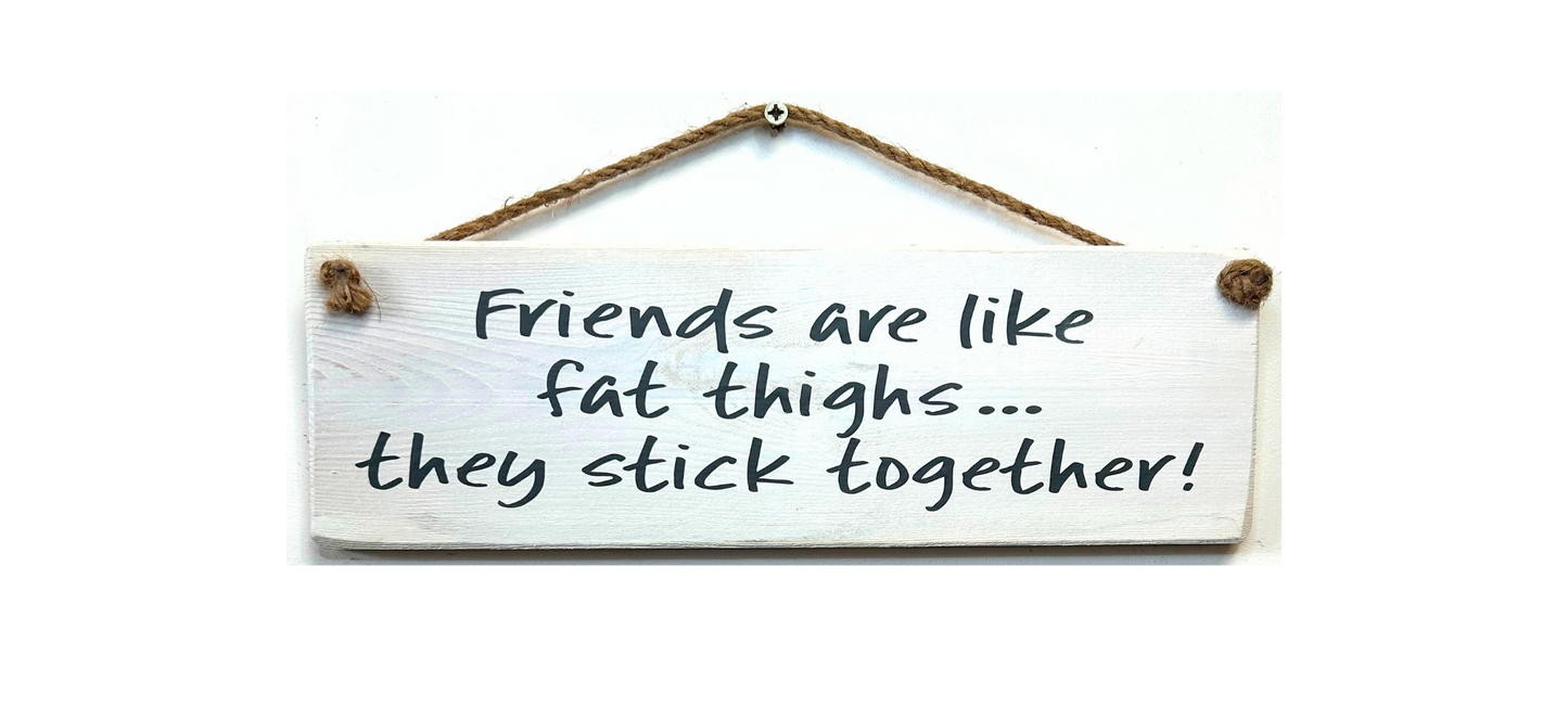 Friends are like Fat Thighs