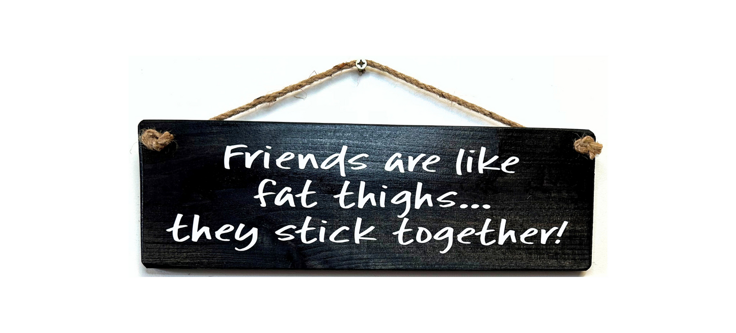 Friends are like Fat Thighs