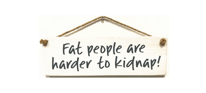 Fat People are harder to kidnap