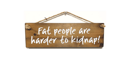 Fat People are harder to kidnap