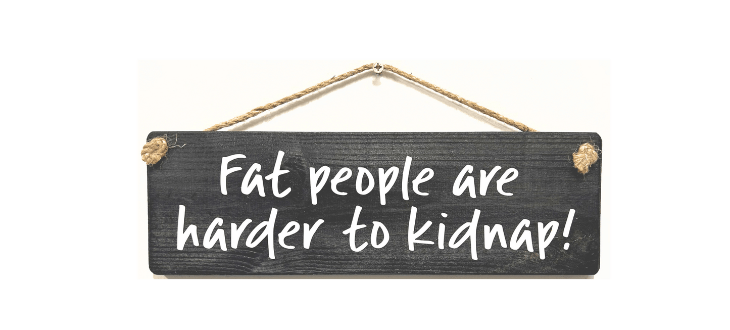 Fat People are harder to kidnap