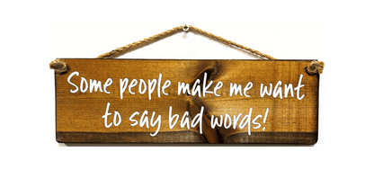 Some People Make we Want to Say Bad Words