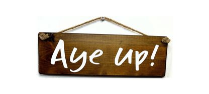 Aye Up!
