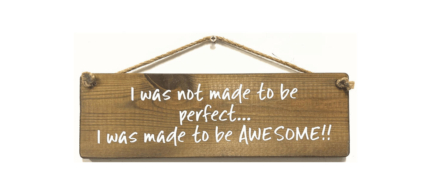 I was not made to be perfect... I was made to be Awesome
