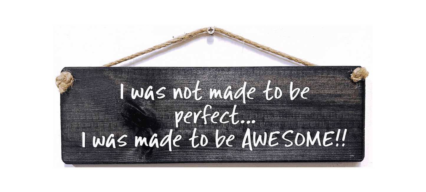 I was not made to be perfect... I was made to be Awesome