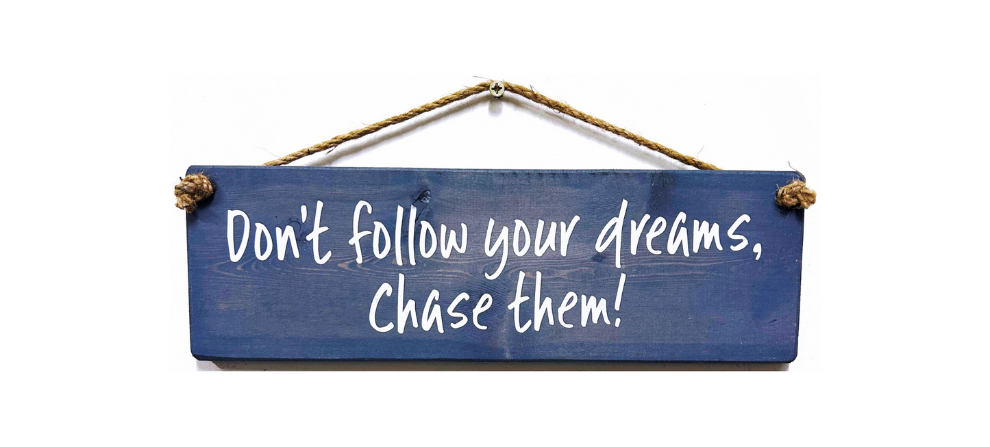 Don’t follow your dreams chase them