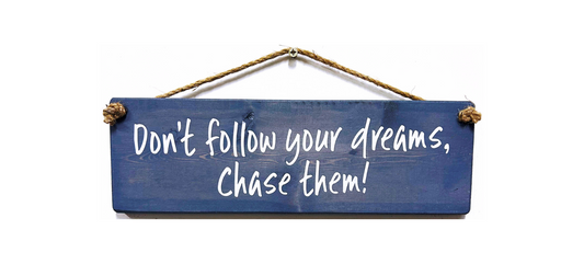 Don’t follow your dreams chase them