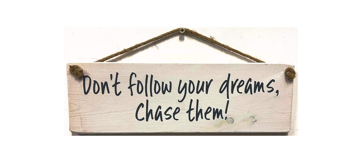 Don’t follow your dreams chase them