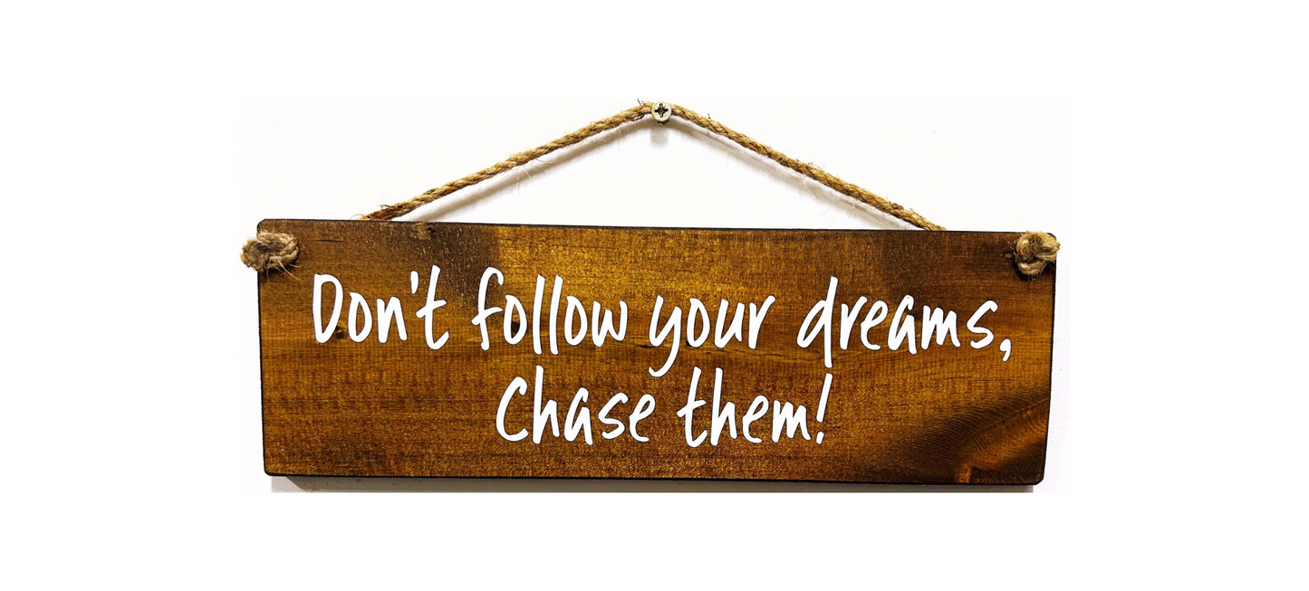 Don’t follow your dreams chase them