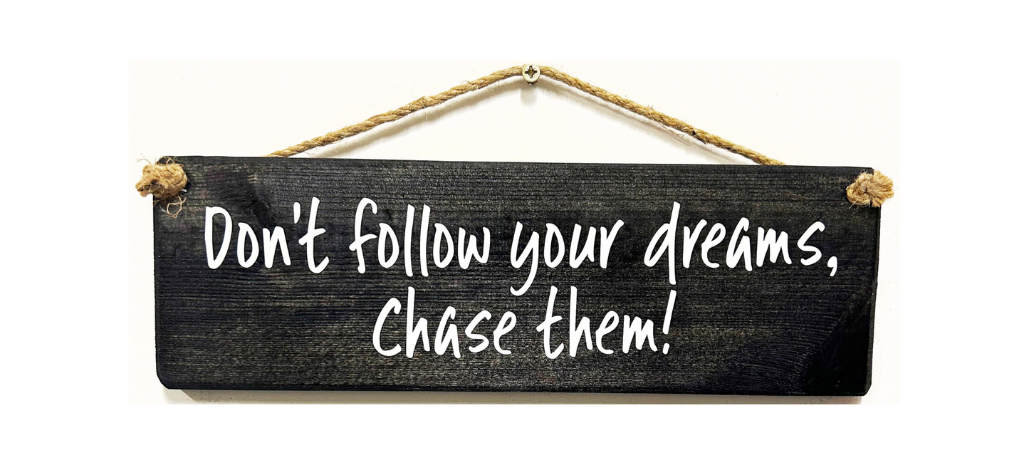 Don’t follow your dreams chase them