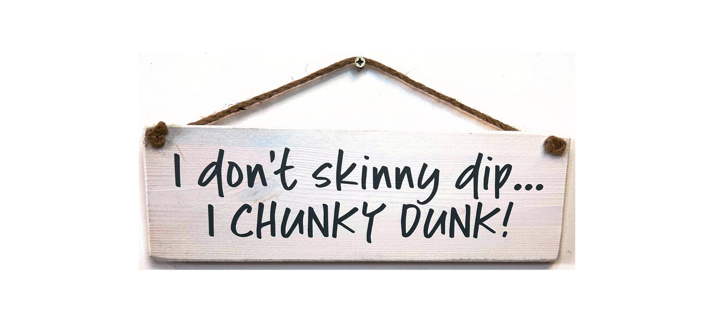I don’t skinny dip, I chunky dunk!