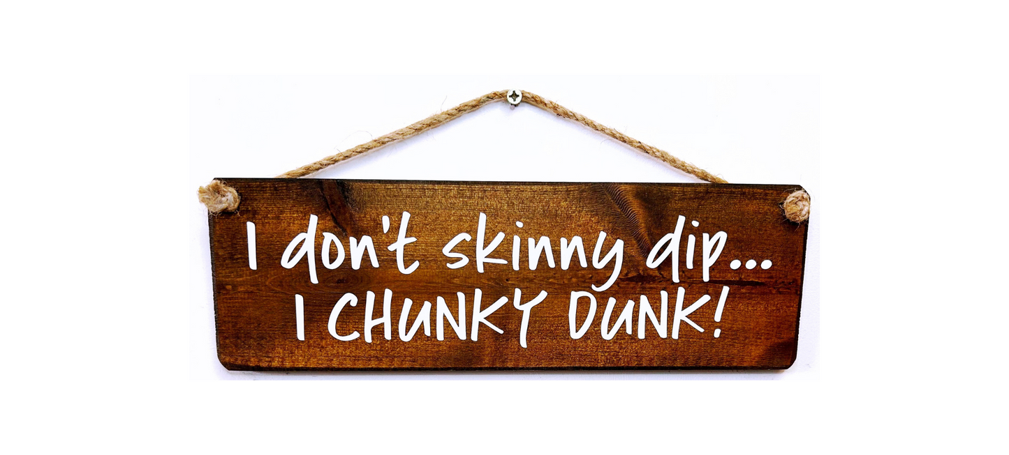 I don’t skinny dip, I chunky dunk!