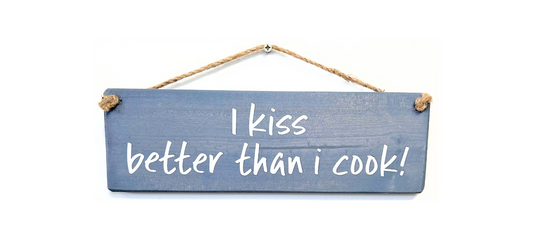 I kiss better than I cook!