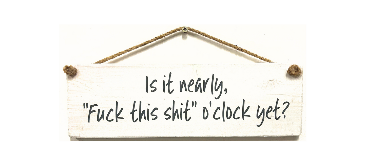 Is it nearly "fuck this shit" o'clock?