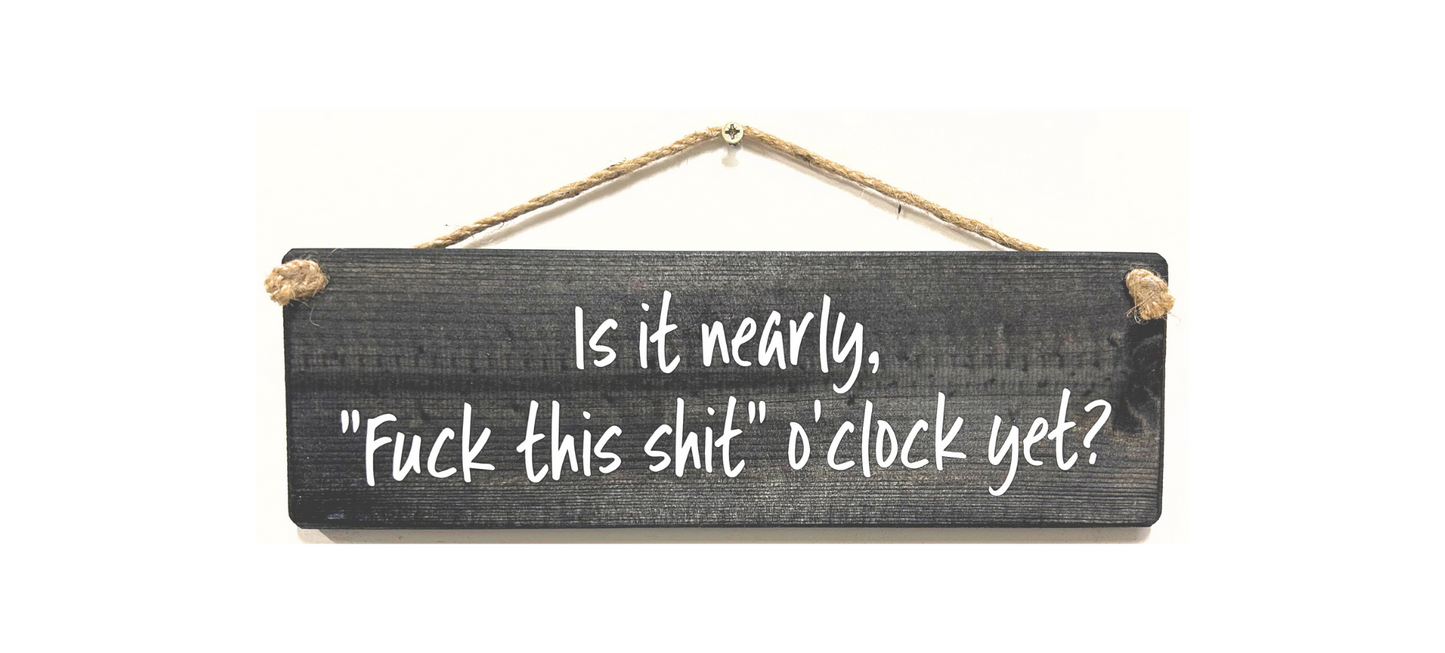 Is it nearly "fuck this shit" o'clock?