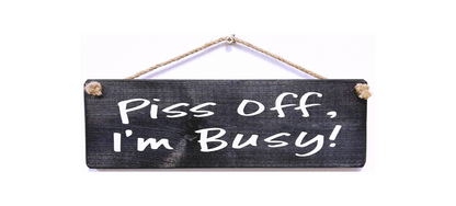 Piss Off I'm Busy