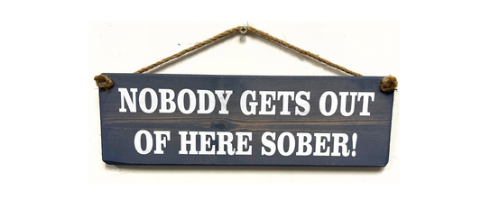 Nobody gets out of here sober