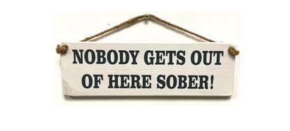 Nobody gets out of here sober