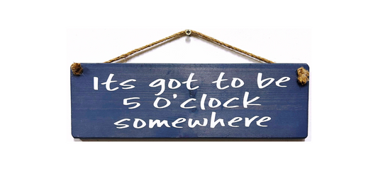 It's got to be 5 O'clock somewhere!