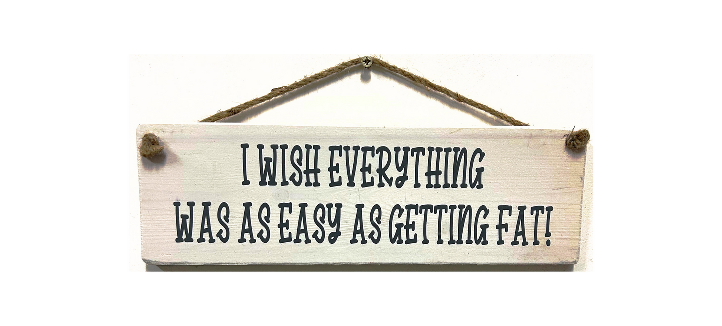 I wish everything was as easy as getting fat!