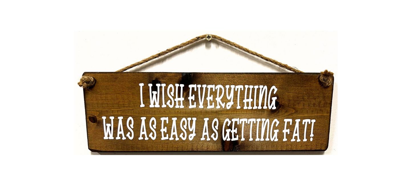 I wish everything was as easy as getting fat!