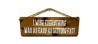 I wish everything was as easy as getting fat!