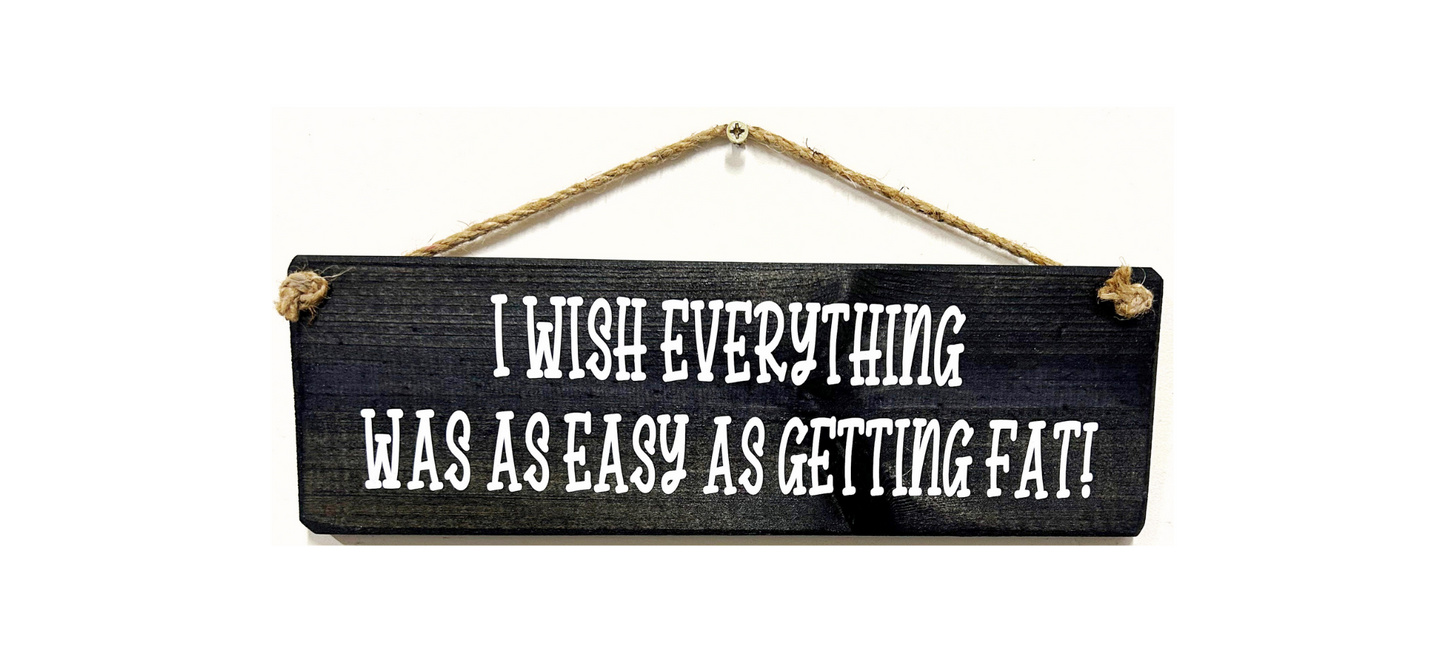I wish everything was as easy as getting fat!