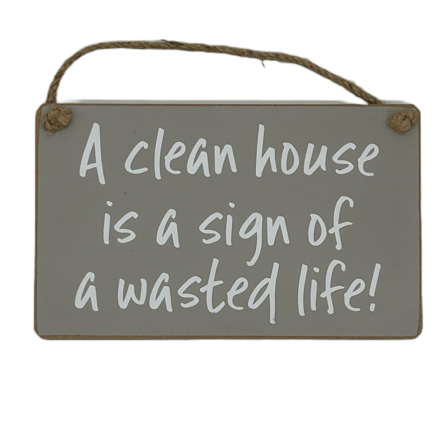 A clean house is a sign of a wasted life!
