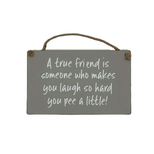 A true friend is someone who makes you laugh so hard you pee