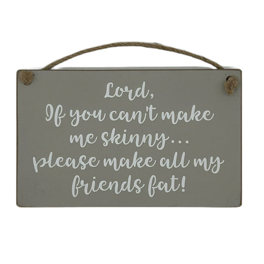 Lord if you can't make me skinny… please make all my friends fat!
